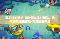 尊龙凯时网站-玩转尊龙凯时网站，尽享多元娱乐体验-尊龙凯时网站