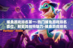 捕鱼游戏排名第一-热门捕鱼游戏排名首位，解密其独特魅力-捕鱼游戏排名第一