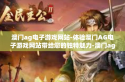 澳门ag电子游戏网站-体验澳门AG电子游戏网站带给您的独特魅力-澳门ag电子游戏网站