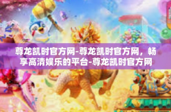 尊龙凯时官方网-尊龙凯时官方网，畅享高清娱乐的平台-尊龙凯时官方网
