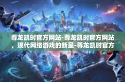尊龙凯时官方网站-尊龙凯时官方网站，现代网络游戏的新星-尊龙凯时官方网站