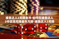 捕鱼达人2无限金币-如何在捕鱼达人2中实现无限金币方略-捕鱼达人2无限金币
