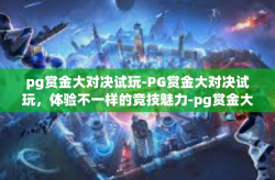 pg赏金大对决试玩-PG赏金大对决试玩，体验不一样的竞技魅力-pg赏金大对决试玩