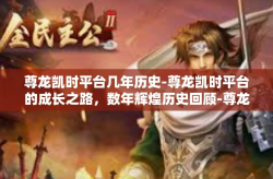 尊龙凯时平台几年历史-尊龙凯时平台的成长之路，数年辉煌历史回顾-尊龙凯时平台几年历史