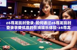 z6尊龙凯时登录-如何通过z6尊龙凯时登录享受优质的在线娱乐体验-z6尊龙凯时登录