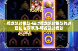 尊龙凯时提款-探讨尊龙凯时提款的过程和注意事项-尊龙凯时提款