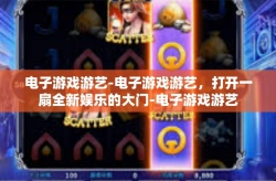电子游戏游艺-电子游戏游艺，打开一扇全新娱乐的大门-电子游戏游艺