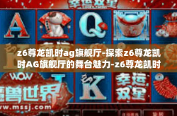 z6尊龙凯时ag旗舰厅-探索z6尊龙凯时AG旗舰厅的舞台魅力-z6尊龙凯时ag旗舰厅