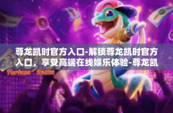 尊龙凯时官方入口-解锁尊龙凯时官方入口，享受高端在线娱乐体验-尊龙凯时官方入口
