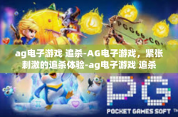 ag电子游戏 追杀-AG电子游戏，紧张刺激的追杀体验-ag电子游戏 追杀