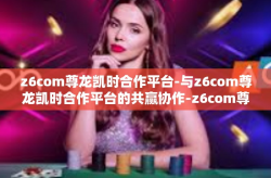 z6com尊龙凯时合作平台-与z6com尊龙凯时合作平台的共赢协作-z6com尊龙凯时合作平台