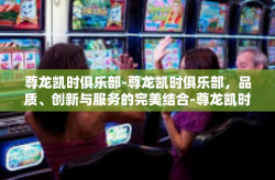 尊龙凯时俱乐部-尊龙凯时俱乐部，品质、创新与服务的完美结合-尊龙凯时俱乐部