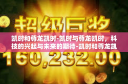 凯时和尊龙凯时-凯时与尊龙凯时，科技的兴起与未来的期待-凯时和尊龙凯时