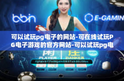 可以试玩pg电子的网站-可在线试玩PG电子游戏的官方网站-可以试玩pg电子的网站