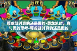 尊龙凯时真的还是假的-尊龙凯时，真与假的思考-尊龙凯时真的还是假的