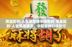 尊龙凯时-人生就是博中国官网-尊龙凯时-人生就是博弈，中国官网引领前行-尊龙凯时-人生就是博中国官网