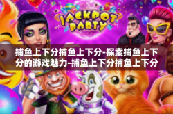 捕鱼上下分捕鱼上下分-探索捕鱼上下分的游戏魅力-捕鱼上下分捕鱼上下分