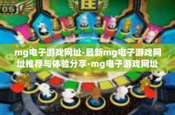 mg电子游戏网址-最新mg电子游戏网址推荐与体验分享-mg电子游戏网址