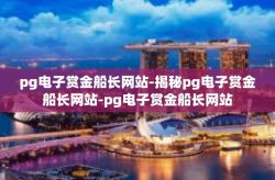 pg电子赏金船长网站-揭秘pg电子赏金船长网站-pg电子赏金船长网站