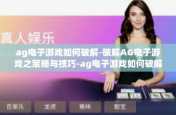 ag电子游戏如何破解-破解AG电子游戏之策略与技巧-ag电子游戏如何破解