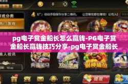 pg电子赏金船长怎么赢钱-PG电子赏金船长赢钱技巧分享-pg电子赏金船长怎么赢钱