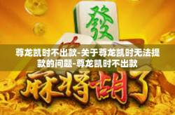 尊龙凯时不出款-关于尊龙凯时无法提款的问题-尊龙凯时不出款