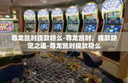 尊龙凯时提款稳么-尊龙凯时，提款稳定之道-尊龙凯时提款稳么