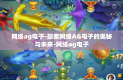 网络ag电子-探索网络AG电子的奥秘与未来-网络ag电子