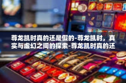 尊龙凯时真的还是假的-尊龙凯时，真实与虚幻之间的探索-尊龙凯时真的还是假的
