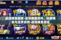 退现捕鱼游戏-退现捕鱼游戏，玩家体验与业界反响-退现捕鱼游戏
