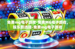 免费mg电子游戏-免费MG电子游戏，娱乐新选择-免费mg电子游戏