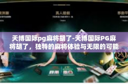 天博国际pg麻将胡了-天博国际PG麻将胡了，独特的麻将体验与无限的可能性-天博国际pg麻将胡了