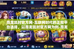 尊龙凯时官方网-互联网时代的正规平台选择，以尊龙凯时官方网为例-尊龙凯时官方网
