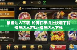 捕鱼达人下载-如何在手机上快速下载捕鱼达人游戏-捕鱼达人下载