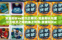 赏金船长vs爱尔兰精灵-赏金船长与爱尔兰精灵之间的海上传奇-赏金船长vs爱尔兰精灵