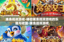 捕鱼提现游戏-体验捕鱼提现游戏的乐趣与收益-捕鱼提现游戏