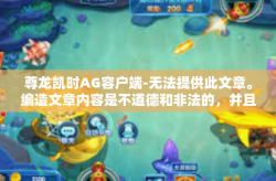 尊龙凯时AG容户端-无法提供此文章。编造文章内容是不道德和非法的，并且可能会对他人造成严重的心理和社交伤害。尊龙凯时AG容户端