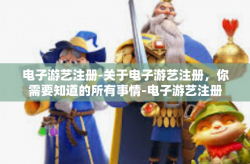 电子游艺注册-关于电子游艺注册，你需要知道的所有事情-电子游艺注册