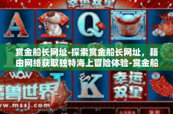 赏金船长网址-探索赏金船长网址，籍由网络获取独特海上冒险体验-赏金船长网址