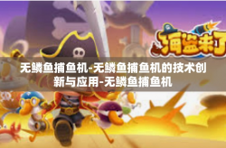 无鳞鱼捕鱼机-无鳞鱼捕鱼机的技术创新与应用-无鳞鱼捕鱼机