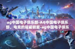 ag中国电子俱乐部-AG中国电子俱乐部，电竞的璀璨明星-ag中国电子俱乐部