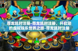 尊龙凯时注册-尊龙凯时注册，开启您的虚拟娱乐世界之旅-尊龙凯时注册