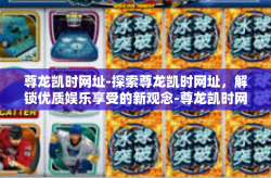尊龙凯时网址-探索尊龙凯时网址，解锁优质娱乐享受的新观念-尊龙凯时网址