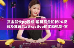 赏金船长pg视频-解析赏金船长PG视频及其背后attractive的奖励机制-赏金船长pg视频
