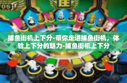 捕鱼街机上下分-带你走进捕鱼街机，体验上下分的魅力-捕鱼街机上下分