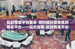 凯时尊龙平台登录-如何顺利登录凯时尊龙平台—一站式指南-凯时尊龙平台登录