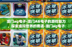 澳门ag电子-澳门AG电子的游戏魅力，探索虚拟世界的奇遇-澳门ag电子