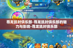 尊龙凯时俱乐部-尊龙凯时俱乐部的魅力与影响-尊龙凯时俱乐部