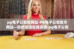 pg电子公司总网址-PG电子公司官方网站—您的首选在线资源-pg电子公司总网址