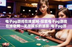 电子pg游戏在线官网-探索电子pg游戏在线官网—无尽娱乐的源泉-电子pg游戏在线官网